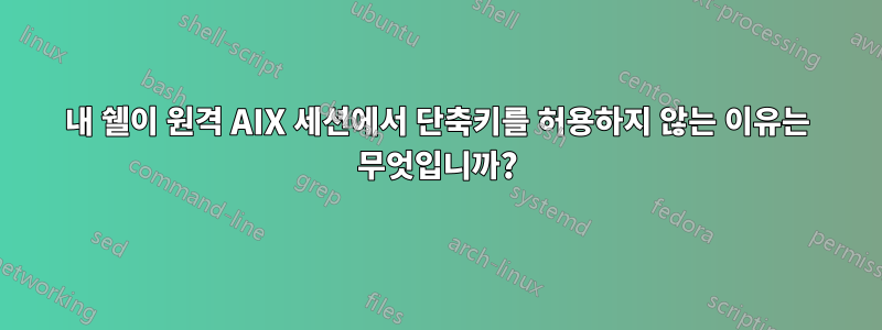 내 쉘이 원격 AIX 세션에서 단축키를 허용하지 않는 이유는 무엇입니까?