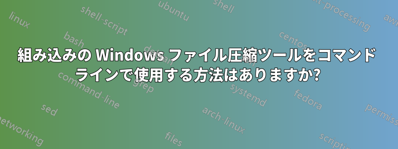 組み込みの Windows ファイル圧縮ツールをコマンド ラインで使用する方法はありますか?