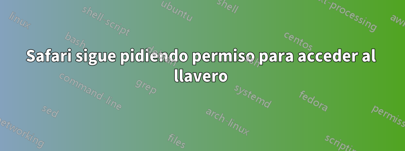 Safari sigue pidiendo permiso para acceder al llavero