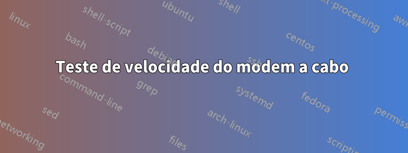 Teste de velocidade do modem a cabo