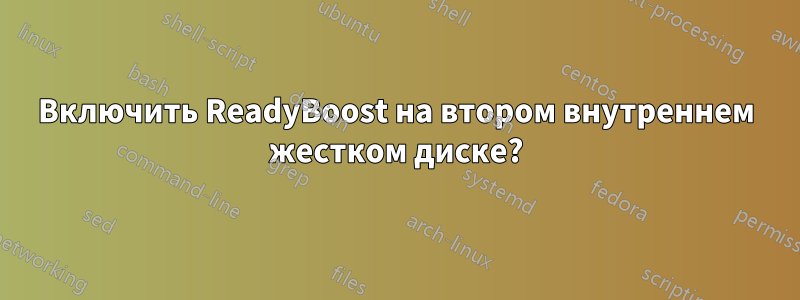 Включить ReadyBoost на втором внутреннем жестком диске?