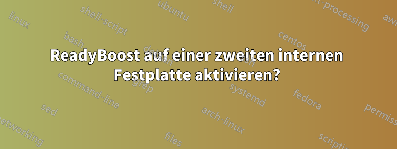 ReadyBoost auf einer zweiten internen Festplatte aktivieren?