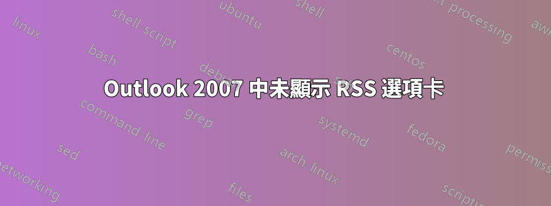 Outlook 2007 中未顯示 RSS 選項卡