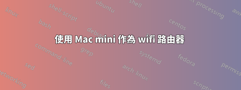 使用 Mac mini 作為 wifi 路由器