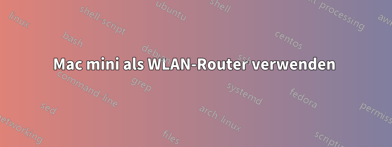 Mac mini als WLAN-Router verwenden