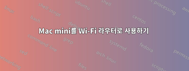 Mac mini를 Wi-Fi 라우터로 사용하기