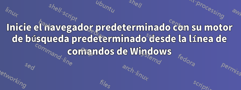 Inicie el navegador predeterminado con su motor de búsqueda predeterminado desde la línea de comandos de Windows