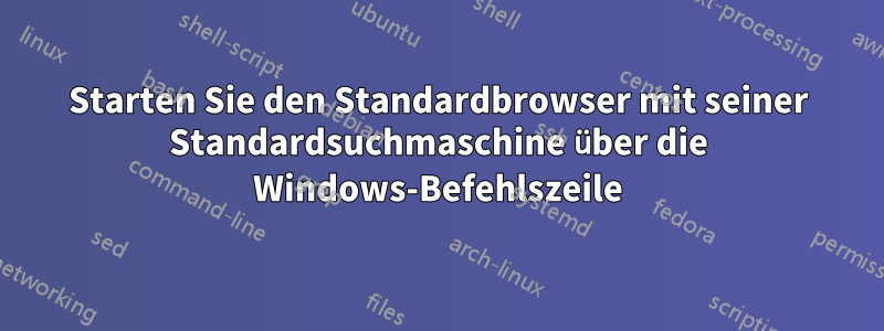 Starten Sie den Standardbrowser mit seiner Standardsuchmaschine über die Windows-Befehlszeile