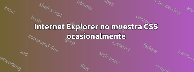 Internet Explorer no muestra CSS ocasionalmente