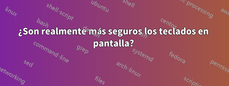 ¿Son realmente más seguros los teclados en pantalla?