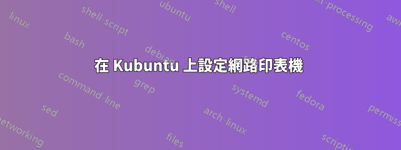 在 Kubuntu 上設定網路印表機