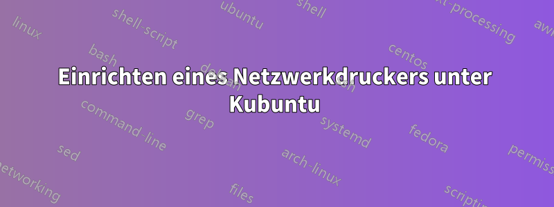 Einrichten eines Netzwerkdruckers unter Kubuntu