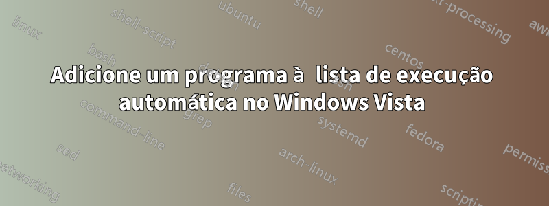 Adicione um programa à lista de execução automática no Windows Vista