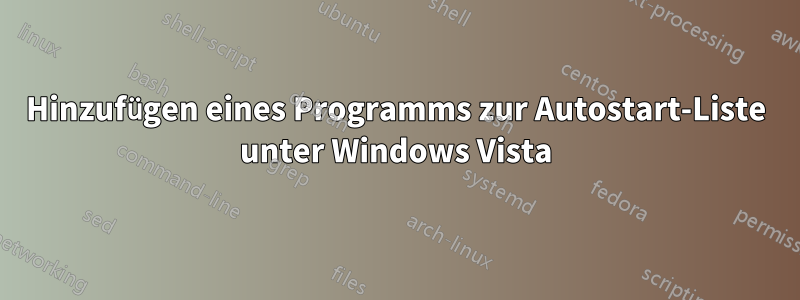 Hinzufügen eines Programms zur Autostart-Liste unter Windows Vista