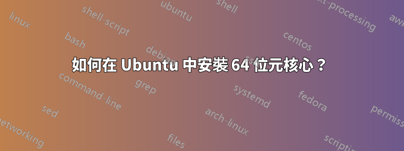 如何在 Ubuntu 中安裝 64 位元核心？