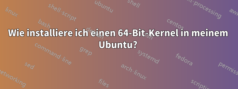 Wie installiere ich einen 64-Bit-Kernel in meinem Ubuntu?