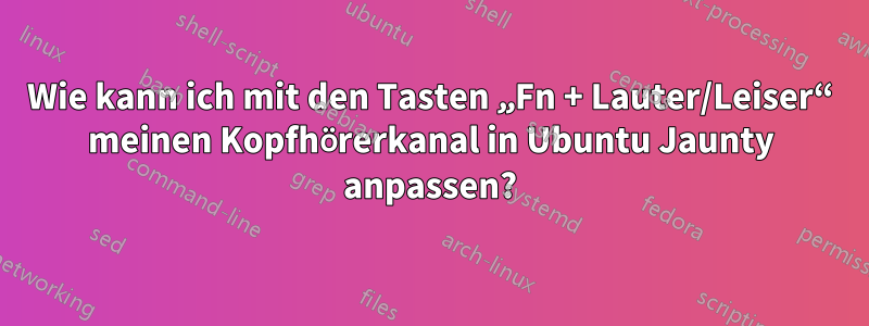 Wie kann ich mit den Tasten „Fn + Lauter/Leiser“ meinen Kopfhörerkanal in Ubuntu Jaunty anpassen?