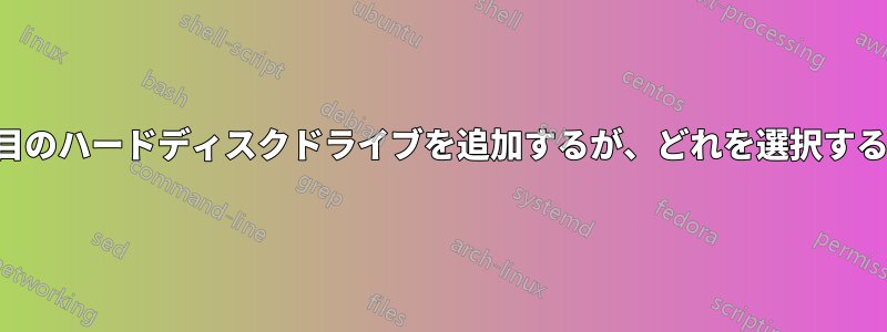 2台目のハードディスクドライブを追加するが、どれを選択するか