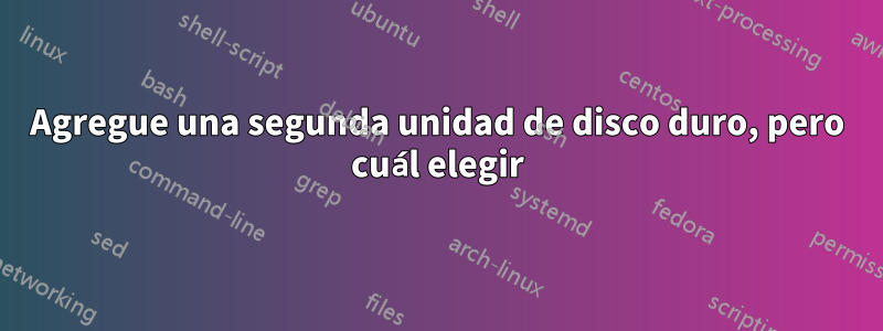 Agregue una segunda unidad de disco duro, pero cuál elegir