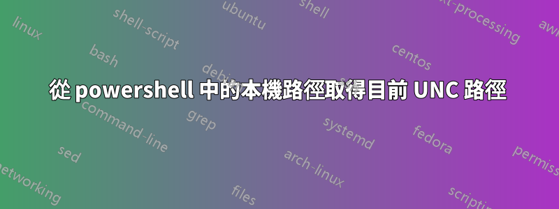 從 powershell 中的本機路徑取得目前 UNC 路徑