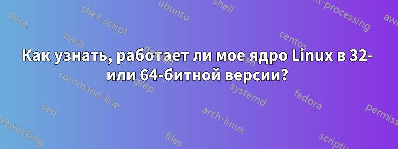 Как узнать, работает ли мое ядро ​​Linux в 32- или 64-битной версии?