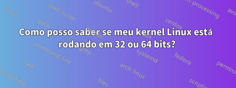 Como posso saber se meu kernel Linux está rodando em 32 ou 64 bits?