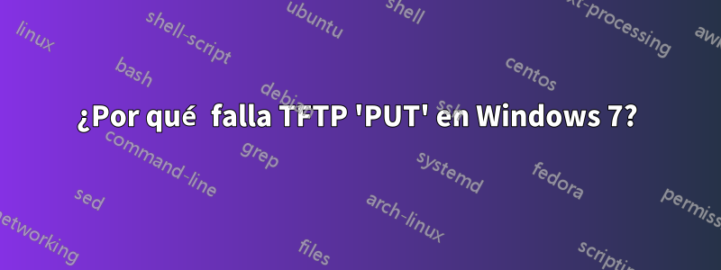 ¿Por qué falla TFTP 'PUT' en Windows 7?