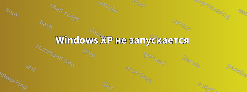 Windows XP не запускается