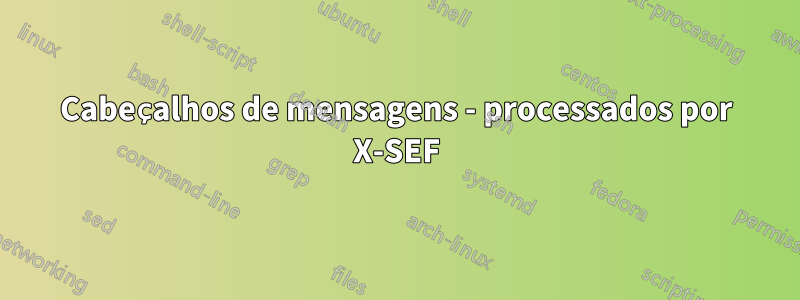 Cabeçalhos de mensagens - processados ​​por X-SEF