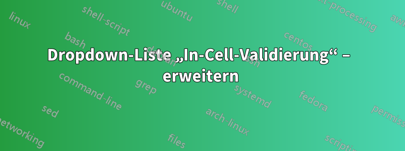 Dropdown-Liste „In-Cell-Validierung“ – erweitern