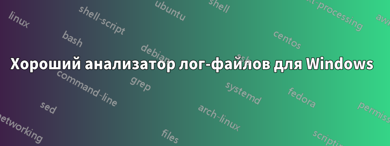 Хороший анализатор лог-файлов для Windows 