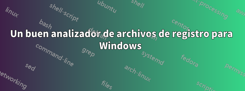 Un buen analizador de archivos de registro para Windows 