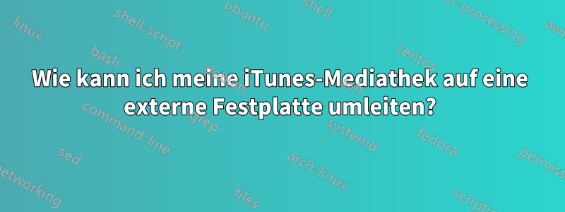 Wie kann ich meine iTunes-Mediathek auf eine externe Festplatte umleiten?