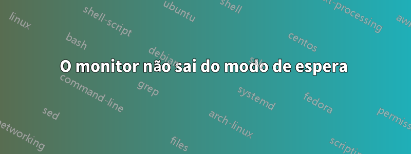 O monitor não sai do modo de espera