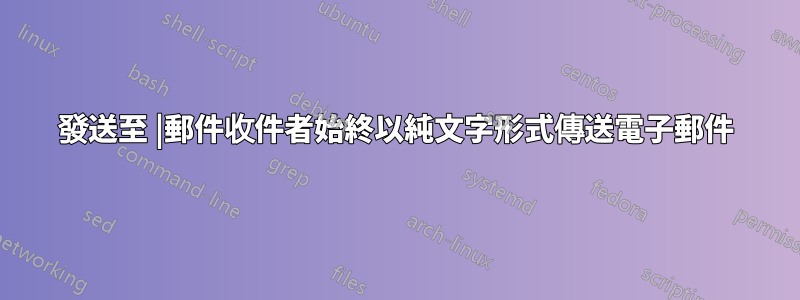 發送至 |郵件收件者始終以純文字形式傳送電子郵件