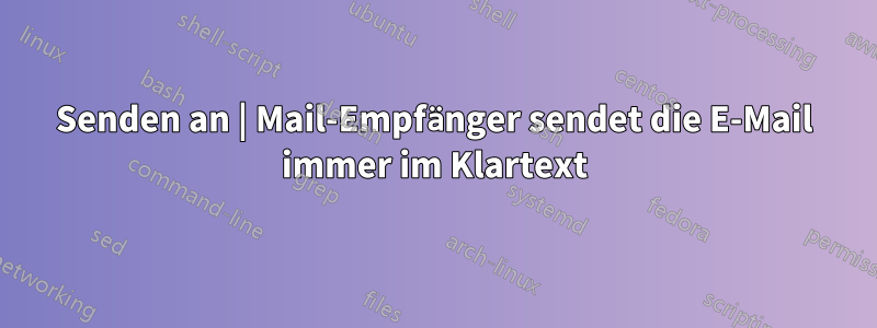 Senden an | Mail-Empfänger sendet die E-Mail immer im Klartext