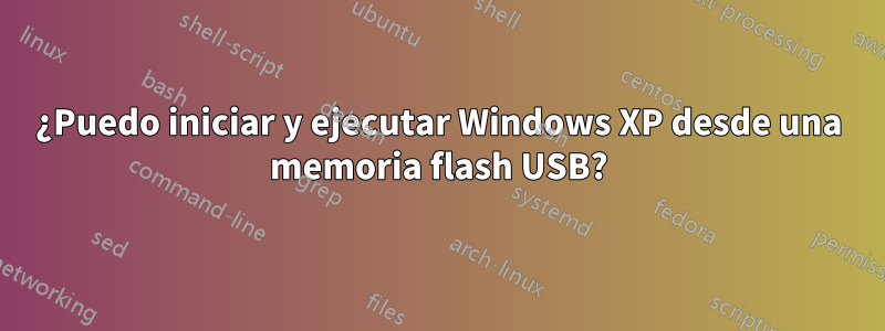 ¿Puedo iniciar y ejecutar Windows XP desde una memoria flash USB?