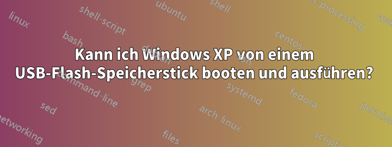 Kann ich Windows XP von einem USB-Flash-Speicherstick booten und ausführen?