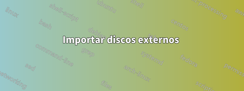 Importar discos externos