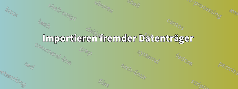 Importieren fremder Datenträger