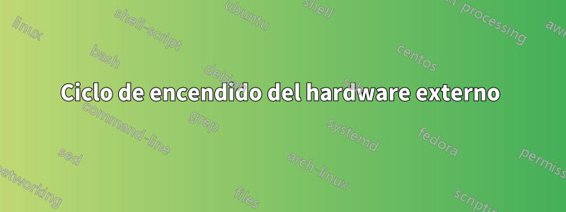 Ciclo de encendido del hardware externo