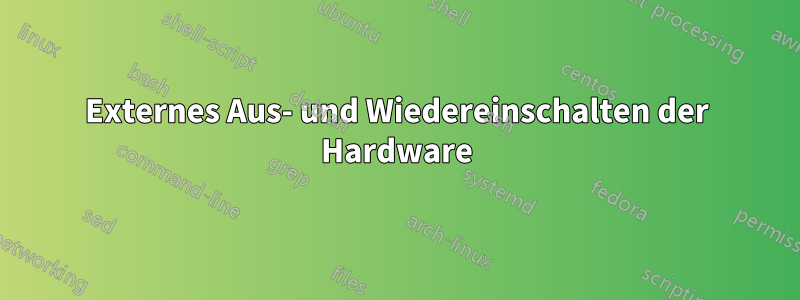 Externes Aus- und Wiedereinschalten der Hardware