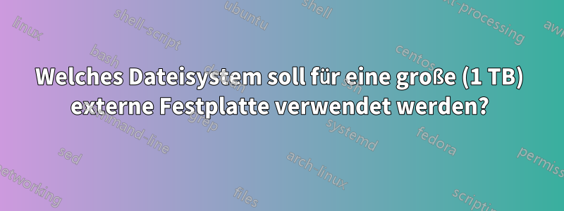 Welches Dateisystem soll für eine große (1 TB) externe Festplatte verwendet werden?