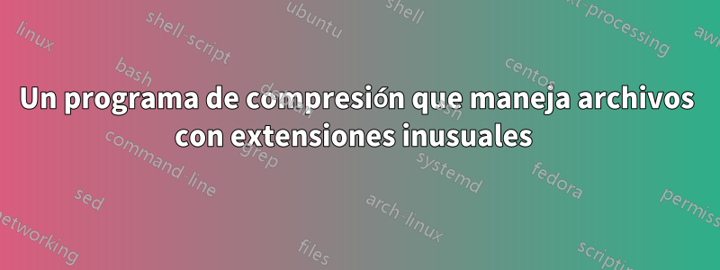 Un programa de compresión que maneja archivos con extensiones inusuales 