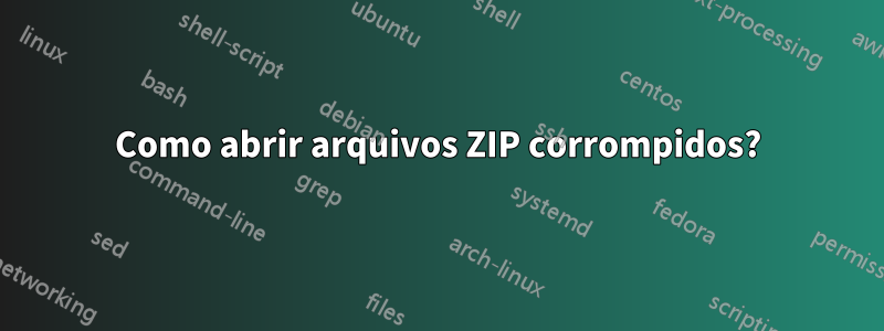 Como abrir arquivos ZIP corrompidos?