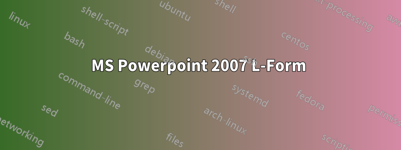 MS Powerpoint 2007 L-Form