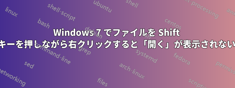 Windows 7 でファイルを Shift キーを押しながら右クリックすると「開く」が表示されない