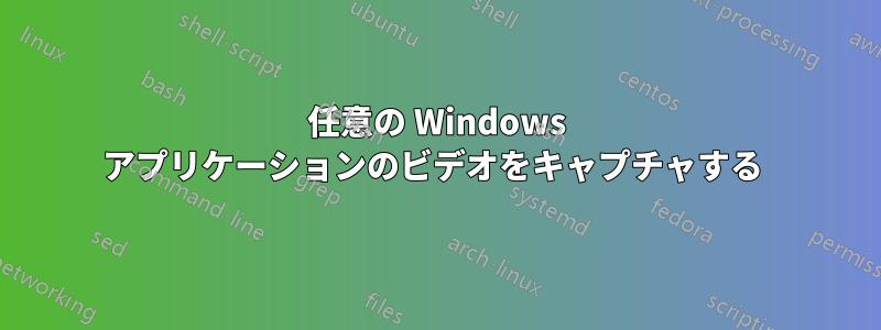 任意の Windows アプリケーションのビデオをキャプチャする 