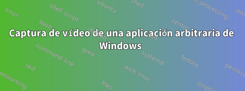 Captura de vídeo de una aplicación arbitraria de Windows 