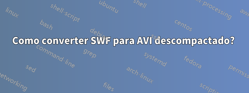 Como converter SWF para AVI descompactado?